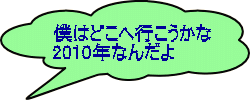 僕はどこへ行こうかな 2010年なんだよ 